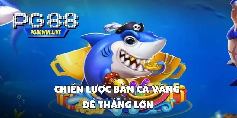 Chiến Lược Bắn Cá Vàng Để Thắng Lớn
