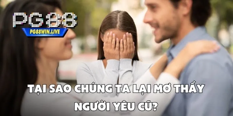Tại Sao Chúng Ta Lại Mơ Thấy Người Yêu Cũ?